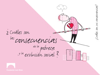 ¿Cuáles son sus consecuencias?
¿ Cuáles son
  las
        consecuencias
                de la
                   pobreza
           exclusión social ?
         y la
 