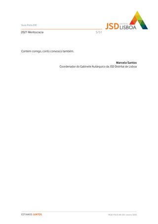 REDE POLIS XXI-JSD | Janeiro 2020ESTAMOS JUNTOS
Contem comigo, conto convosco também.
Marcelo Santos
Coordenador do Gabinete Autárquico da JSD Distrital de Lisboa
2021 Meritocracia
Guia Polis XXI
5/51
 