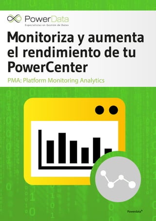 Monitoriza y aumenta
el rendimiento de tu
PowerCenter
PMA: Platform Monitoring Analytics
 