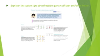 ► Explicar los cuatro tipo de animación que se utilizan en Power Point?
 