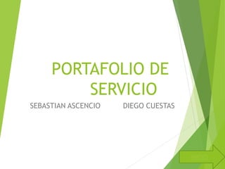 PORTAFOLIO DE
SERVICIO
SEBASTIAN ASCENCIO DIEGO CUESTAS
INICIO
 