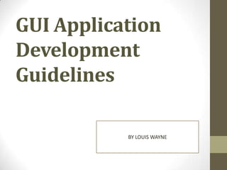 GUI Application
Development
Guidelines
BY LOUIS WAYNE

 