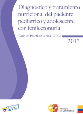Guía de Práctica Clínica (GPC)
Diagnóstico y tratamiento
nutricional del paciente
pediátrico y adolescente
con fenilcetonuria
 
