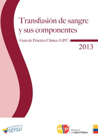 Transfusión de sangre
y sus componentes
Guía de Práctica Clínica (GPC)
 