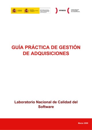 GUÍA PRÁCTICA DE GESTIÓN
    DE ADQUISICIONES




Laboratorio Nacional de Calidad del
             Software



                                      Marzo 2009
 