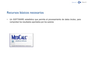 Capítulo 0 Página 13
Recursos básicos necesarios
•	 Un SOFTWARE estadístico que permita el procesamiento de datos brutos, para
comprobar los resultados aportados por los autores
 