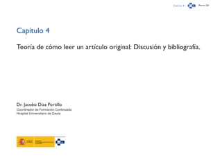 Capítulo 4 Página 231
Capítulo 4
Teoría de cómo leer un artículo original: Discusión y bibliografía.
Dr. Jacobo Díaz Portillo
Coordinador de Formación Continuada
Hospital Universitario de Ceuta
 