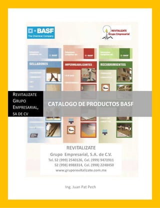 REVITALIZATE
GRUPO
EMPRESARIAL,
               CATALOGO DE PRODUCTOS BASF
SA DE CV




                    Ing. Juan Pat Pech
 