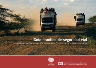 Guía práctica de seguridad vial
Una guía para las Sociedades Nacionales de la Cruz Roja y de la Media Luna Roja
 
