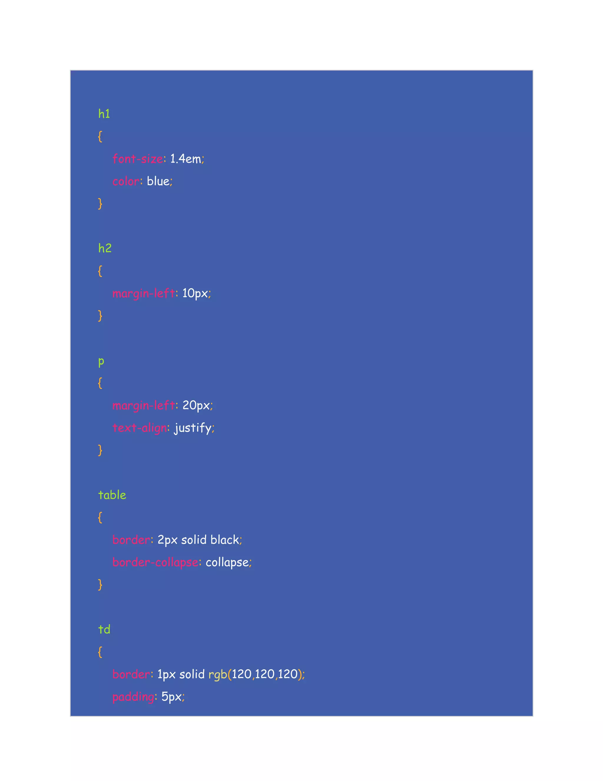 h1
{
font-size: 1.4em;
color: blue;
}
h2
{
margin-left: 10px;
}
p
{
margin-left: 20px;
text-align: justify;
}
table
{
border: 2px solid black;
border-collapse: collapse;
}
td
{
border: 1px solid rgb(120,120,120);
padding: 5px;
 