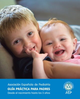 ÍNDICE << 01 
GUÍA PRÁCTICA PARA PADRES 
Desde el nacimiento hasta los 3 años 
Asociación Española de Pediatría  