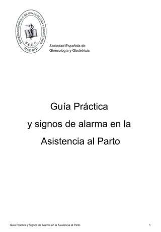 Guía Práctica  y signos de alarma en la  Asistencia al Parto Sociedad Española de Ginecología y Obstetricia 