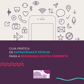 GUIA PRÁTICA
DE ESTRATÉGIAS E TÁTICAS
PARA A SEGURANÇA DIGITAL FEMINISTA
 