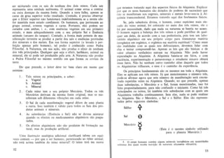 ser misturado com os sais de nenhurn dos dois reinos. Cada urn
representa urna unidade aulonoma. 0 animal come ervas e contrai
ou cura doenyas da mesma fonte. Quando a cura falba, apenas as
curas de grau superior terao resultado. Contudo, e preciso observar
que 0 Elixir superior nao funcionara iodefinidamente, se a mente nao
for mantida num estado condizenle. Os humanos, que pertencem ao
grupo animal, camem vegelais e came. Portanto, eles podem ser
curados com ambas, i. e., com essencias vegetais em seu primeiro
eSlado, e mais adequadamente com 0 seu pr6prio Sal e Essencia
animais (arcano do sangue) . Conludo, a forma mais polenle de manife s la~50 terrestre se produz a partir dos sais e essencias provindas
dos minerais e dos metais. Em sua forma superior (e levado a perfei~50 apenas pelo homem) , tal poder 6 conhecido como Pedra
Filosofa!. A Natureza, em sua a!iaO, nao produz 0 elixir de nenhurn
dos tres principados. Qualquer que seja a elixir, herbaceo, animal ou
mineral, ele s6 pode ser produzido pela arte. A Natureza nao produz
a Pedra Filosofal no mesmo sentido em que forma os cri ..tais da
terra.

Do que precede. 0 lei lor deve ler bern claro em mente que
existem:
I.

Trcs reinos ou principados, a saber:
a. Vegetal
b. Animal
c. Mineral

2.

Cada reino tern 0 seu pr6prio Mercurio. Todos os tres
Mercuries derivam da mesma fonle original, mas se manifeslam sob diferentes vibra!ioes em cada reino.

3.

0 Sal de cada manifesta~ao vegetal difere de uma planta
a outra. Isso tambem e valido para lodos os Sais dos produtos animais e minerais.

4.

As substancias (Essencia e Sal) nao se devem misturar
quando os elixires ou medicamenlos alquimicos sao preparados.

5.

Os elixires alqulmicos nao sao prodUios de forma~ao natural, mas de produc;ao artificial.

Uma i1ustra!iaO anal6gica adicional clarificari lalvez urn equivoco comum - por que 0 se r humano, pertencendo ao reino animal ,
nao eSla acima tambem do reino mineral? 0 leitor teni em mente
32

que estamos tratando aqui des aspectos ftsicos da Alquimia . Explicar
por que os seres humanos sao dotados de poderes de raeiocinio que
nao se manifeslam nos vegetais. minerais e metais levar-nos-ia a AIqu imia transcendenta!' Es!amos tratando aqui dos fenomenos fisicos .
Se . pela sabedoria divina, 0 homem , como esp6cime mais elevado do reino animal, foi eolocado no meio des tres reinos, ele 0
foi por necessidade, dado que nada na natureza se baseia no aeaso.
o homem segura a baian'Sa dos tres reinos e pode partilhar de qualquer urn deles, de acordo com a sua preferencia, pois tern urn laborat6rio alquimico em seu pr6prio corpo para transmutar materia
inorganica em organica , e organica em materia espiritua1.° Como essas
sao realidades com as quais nos defrontamos, devemos Iidar com
e1as e tentar compreende-Ias . Apenas as leis que sao basicas e de
valor c6smico verdadeiro entram oa Alqu.imia. Nao pode haver
especulaya,o D Alquimia. A Alquimia baseia-se em {alos, e com
a
paciencia, experimenta'Sao e perseveran'Sa 0 estudante sincero obtem
esses fatos. Nao M nenhum outro cami nho al6m daquele que todos
os Alquimistas trilharam, e esse e 0 caminho da experiencia.
Os prindpios fundamentais sao os mesmos em toda a Alquirnia.
Eles se apJicam aos tres reinos. 13. que mencionamos 0 numero tres,
pode-se afirmar agora que este numero de manifesta~ao sera encootrado repelidas vezes na Alquimia. Quando, no que precede, apenas
duas substancias, 0 Mercurio e 0 Sal, foram mencionadas, isso foi
fe ito propositadamente, para nao confundir 0 iniciante. Como ha tres
principados ou reinos, ha tambem treS subSlancias com as quais urn
Alquimisla trabalha eontinuamente. Sem elas, nada se pode realizar
na Alquirnia. Sao 0 Mercurio, 0 Sal e 0 Sulfur. Eles sao representados pelos seguintes simbolos :
Sulfur

~

Sal

e

Mercurio
(Este e 0 mesmo sfmbolo utilizado
para 0 planeta Mercurio.)
S. 0 corpo humano contem alguns minerais Inorgaruc?!, em .quantidades
mini mas dos quais recelle nUlrio;ao de naturez.a alta mente V1brat6na .

33

 