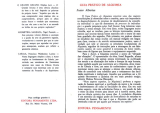 o

GRAN DE ARCANO , Eliphas Levi - 0
Grande Arcano e uma ciencia absoluta
do bern e do mal. Segundo as palavras
do pr6prio Autor: HAqueles que nao de·
vem compreender estas pa~in as nao 8$
t:Om preenderi o, porque para 05 oibos
muito fracas a verdade que mostramos
fal: urn veu com a sua luz e se esconde
no brilho do seu pr6prio esplendor!"

GEOMETR IA SAGRADA, Nigel Pennick ES1e precioso volume de1ineja a ascensao
e I queda da &rte da geometria sagrada,
revelando-nos a maneira por que as constl'tll;6es, sempre que apoiadas em princi·
pios atemporais, acabam por refletir a
geometria c6smica.
CABALA , Francisco Waldomiro Lorenl: Nwna linlluallem simples e clara, 0 Autor
explica os fundamentos da Cabala, per·
mitindo aos estudantes de Esoterismo
apreciar este Tamo da Ci8ncia Oculta
e comparar suas dout rinas com as ensi·
namenlos da Teosofia e do Espirilismo.

p~

calalogo gratuito /I

EDITORA PENSAMENTO LT DA .
Rua Dr. Mario Vicente, 374

GUIA pRATI CO DE ALQUIMIA

Frater Albertus

o

Guia Prtilieo de AJquimia constitui uma das maiores
contribui¢e5 ja oferecidas sobre a mat~ria, para cuja importincia
no desenvolvimemo do processo de desdobramemo da consciencia individual (0 que ele denominou de processo de individua·
faO ) 0 grande psiquiarra suit;o Carl Gustav Jung inumeras veu:s
chamou a nossa atent;io. Em vista disso, numa linguagem muito
colorida , aqui se revciam, para os leitores interessados, ensina·
mentos que noutras epocas fQram mantidos sob 0 sinete do mais
bern guardado dos segredos. Pela primeira vez pode-se oferecer
ao estudioso das coisas ocultas urn manual redigido em linguagem clara. concisa e de semido eminentemente protjeo, tanto e
verdade que nele se discutem os principios fundamentais da
Alquimia, seguidos de instru¢es para a montagem de urn Iabor2t6rio CIlseiro de CUSIO acess!ve! '" economia do Icitor medio,
bern como de figuras que ilusuam 0 equipamento requerido.
Para 0 Autor, a Alquimia constitui 0 ponto de "elevat;io
d2S vibra¢es" . 0 apresentador da obra. Israel Regardie, afirma
ser 0 alquimist2 nio apenas pessoa interessada na purifica~io
dos metais e na eliminat;io dos males e doenlls da w;a humana,
como tambem aque1e que sustentava set a Alquimia , afora tratarse de Gencia e Ane, urn ramo do conhecimento capaz de pro- .
porcionar meios para se alcant;ar a sintese das demais cieocias ,
alem de contribuir com subsidios para 0 treinamento das hcul·
dades espirituais e intelectuais . Aqueles que acreditam ser a AI·
quimia tio-someme a Quimica em seu mais precario estlgio.
adverte Helena Petrovna Blavatsky:
" Num aspecto superior. [a Alquimia] professa a regencrllio do homem espiritual, a purifieat;io da mente e da vomade,
o enobrecimento de todas as faculdades da alma. Em seu mais
baixo aspecto, Irata das substancias ffsicas e, em pondo de lado
o teino da alma vivente para descer ate a materia morta, desagua na ciencia quimica dos nossos dias. A verdadeira Alquimia
e um exerdcio do magieo poder do livre-arbitrio de naturtzl espiritual do homem. PO isso e que a Alquimia nio pode ser
t
pratieada a nio set pot aquele que renasceu em espiritO."

EDITORA PENSAM EN TO

 