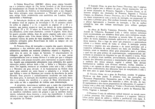 A Ordem Rosa-Cruz, AMORe. obteve essas coplas fotostaticas e a primeira edi~ao de The Secret Symbols of the Rosicrucians
do testamenteiro do Estado de Ernest Klatscher. 0 Sf. Klatscher faleceu a caminho da America ou imediatamente ap6s a sua chegada.
Sua viuva entregou esses documeoto~ a " Frenkel and Company",
uma antiga firma estabelecida com escrit6rios em Londres. Paris.
Amste rdam e Hamburgo.
A IntrodufOO divide-se em tres partes de Ires relat6rios cada.
o numero tOlal de paginas da introdut;ao e 35. 0 primeiro relat6rio cobre as paginas I a 22 , a segundo as paginas 23 a 28 e 0
terceiro, que pareee oeupar-se mais au menos de Dotas alquimicas,
as pagi nas 29 a 35. 0 relato do Primeiro Grau , Grau JUnior, ou
dos Zeladores, como cram chamados, contem 9 paginas. Alem disso,
ha quatro grandes tabelas. duas de quatro paginas cada uma e duas
de duas paginas cada. Uma dessas tabelas, a de Numero 4, e extremamente valiosa do ponto de vista a1quimico, pois cantem todos os
simbolos utilizados pelos Rosa-Cruzes de todos os tempos em seu
trabalho alquimico.
o Primeiro Grau da instruc;6es a respeilo dos quatro elementos
alqulmicos e dos slmbolos pelos quais ees sao representados. Ele
subministra tambem urn material cabalfstico relativo a Alquimia, 0
qual data de antes do tempo de Salomao. 0 relacionamento do
triangulo, que significa 0 inicio, a meio e fim , e as suas aurras
correspondencias com os nomes divinos e <II razao por que 0 triangula
foi adotado, com poucas e)(cec;oes, para representar os quatro elementos. AqueJe que compreender plenamente esses prindpios dos quatro
elementos podera derivar deles 0 Sal , a Sulfur e 0 Mercurio alqulmica. Em seguida, ensina-se ao estudante como unir 0 Sal, 0 Sulfur
e a Mercurio em grau elevado. A lei fundamental da Ordem dada
neste grau consiste em antes buscar a sabedoria e a vinude, do
que habitar 0 rei no de Mammon por ocasiao da descoberta da pedra
filosofa!. Esse preceito e euidadosamenle inculcado em cada membro desse grau. A instruc;ao dos membros superiores, a pr6pria iniciativa e a energia dos mem'bros e a grac;a de Deus determinariio se
eles terao ou nlio a capacidade de realizar urna transmutat;ao.
A prop6sito, mencioDa-se tambem que 0 custo das experiencias
empreendidas deve ser controlado e restringido de modo a que os
bens materiais dos membros nao sejam diJapidados. Espera-se que
os membros trabalhem juntos em grupos e que se auxiliem mutuamente, reduzindo dessa maneira 0 custo das expericocias. A desobediencia a essa regra seria punida por penaJidades como a SU
SpeDs30
au expulsao da Ordem.

~ Segun~o Grau, ou,grau dos Fratres Theoricus, tern 5 paginas.
A qUinta pagma tern 0 numero do grau. (Nesse manuscrito em vez
de serem chaf!1ados~ de Primeiro, Segundo e Terceiro Grau's, os diferentes estaglOs sao chamados de Primeira , Segunda e Terceira
Classes, ou Zeladores, Fratres Theoricus, etc.) Os Fratres de sse grau
ou classe ocupa~am-se com a teori~ da instru~ao, em preparac;ao direta para o. p~xlmo grau. Eles podlam formular suas pr6prias teorias
e alter~ar hgelrame~te ~ fraseado da instrut;iio, a fim de melhor
en tende-Ia, mas nao tlflham autorizac;ao para utilizar qualquer
aparelho.
As obras. de Basilio Valentino, Paracelso, Henry Madathanas,
Arnold de Villanova, Raymund Lully e varios autores anonimos
eram recomendadas aos membros desse grau, para cuidadoso estudo.
Os. membros ~ reun~a".l e discutiam os, autores lidos. 0 cerne filas6flco da t~ona alqUlmlca ensinada aplicava-se ao mundo espiritual
dessa manelr~: Era a fogo do amor que preparava a quintessencia
celeste e a Ilfltur.a eterna de todas as almas. A instru~iio precisa
rosa-cr~z a. resl?flto dos sele planetas e do metal panicular sob a
respe7 11va IOfluencia de cada planeta era dada em detalhes. Dessa
manelTa. eram os memb~os desse grau preparados para 0 pr6ximo,
o qual era u~ g:a~ pratlco d~ ~xperimenta~ao, compreendendo plenamente os pnnclplos da AlqUlml a no que diz respeito a leoria. Neste
g~au, os adeptos eram tambem, provavelmenle, instruidos no conhecl men~o ~o s diferent7s proc~ssos e manipulac;oes pelos quais Sf extrai
a ~s.se~cl3 dos remos mmeral, vegetal e animal. Eles deviam
famll.lanzar- se tambem com diversos minerais, rochas, minerios e
metals,. e ser capazes de obler metal virgem puro dos mincrios tendo
alem dlsso con hecimento dos diferentes tipos de receptaculos ~ mao ~
dos usos para os quais foram projetados.

.. 0 Terceiro Grau, ou 0 grau ~e Practicus, contem 16 paginas.
~Ivlde-se em duas , ~artes. A pnmeira trata das instruC;Oes, ou
Processos , Preparatonos . Necessarios para a Obra Filos6fica". Ha
qu atro . capllulos a respelto dos materiais a obler, da sal a, do tipo
de eqUipamento e dos outros .preparatives do laborat6rio. 0 capitulo 5
com~t;a com a obra real. Inutula-se "Como 0 Resolvefltia Menstruum
Radl.cal ou Universal Pode Ser Preparado a partir de Materiais Minerals, Vegetais e Animais".

0 Proces~o I trata do menstruo radical mineral , ou metais puros
pedras pree.losa~. Em resumo, 0 processo c 0 seguinte : Deve-se
t.omar partes 19uals de salitre e vitriolo e purifica-Ias com agua A
aguac
.
.
en tao rellrada e eva porada, calcinando·se os !iais remanescentes.

e

70
71

 