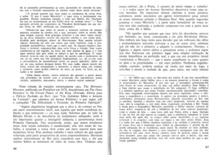 ele se assemelha perfeitamente ao aura, parecendo ter crescido da mes·
ma raiz e brotado uatamente do mesmo ramo dcs.sc metal precio50."
("A grande questao que vua todos os cstudantes de nossa Ane,
a saber. '0 que e nosso Mercurio?", e aqui clara e lucidamente res-pondida. Prestai cuidadosa aten~io a tudo que Basilio diz.. Qualquer
luz qu ~ eu acrescenta.sse ao seu brilho seria na verdade treva." - Essa
anota~iio provem do comentario de Tbeodore Kerkringius em sua vcr·
sao lalina de 1685, publicada em Amsterdam.)
"Aiirmn-vas que lodos os metais e minerais crescem da mesma
maneira oriundas da mesma raiz e que, portanto, tados os metais tern
uma origem comum. Esse principia primeiro
urn mero vapor extra!·
do da terra elementar atravh dos planetas celestes e, por assim diur,
dividido pela destila~iio sideral do Macrocosmo. &sa quen le infusao
sideral, descendo do alto nas coisu que estao embaixo, com a propriedade ae rosuifurica, lanto age e opera que, de alguma maneira espi·
ritual e invisivel, comunica-Ihcs uma certa foro;:a e virtude. Esse vapor
trans forma-sc em seguida, na terra, em uma e.sp«:ie de agua, e e esta
agua mineral que gera todos os metais e que o:s aperfeio;:oa. 0 vapor
mineral torn2.-.5C eS5C au aquele metal, de acordo com 0 predorn inio de
urn ou de outro dos tres principios fundamentais, i.e., de aC('lrdo com
a circunstancia de ap resentarem muito ou pouco mercurio, sulfur ou
sal, au uma mistura desigual desles. Por essa razio, alguns metais sao
fixos, outros sao permsnentes e imutaveis, e outros ainda sao volateis
e variaveis, como podeis observar no ouro, na prata, no ferro, no es·
tanho e no chum bo.
"Alem desses metais, outros minerais sao gerados a partir desscs
tres principios; de acordo com a prOlXlro;:ao des ins re dientes, temos
vitriolo, ant imonio, marcassito, e1etro, e muitas outros minerais."

e

Num volume de tralados eXlremamente raro, The Hermetic
Museum. publicado em Frankfurt em 1678, descobrimos em The Open
Entrance (0 the Closed Palace oj the King (Entrada Aberta para
o PaMcio Fechado do Rei) (por "U m Anonimo Sabio e Amante
da Verdade", que sabemos ser Ireneu Filaletes) 0 que segue, sob
o cabe'!;alho " Da Dificuldade e Extensao da Primeira Opera<;ao".
" Alguns alquim istas imaginam que a obra e, do come<;o ao fim ,
urn mero entretenimento inulil, mas aqueles que assim acreditam colherao 0 que semearam - ou seja, nada. Sabemos que , ao lado da
8en<;:ao Divina e da descoberta do fundamento adequado, nada e
lao importante quanta a infatigavel industria e perseveran<;a nesta
Primeira Opera,!;ao. Nao surpreende, entao, que tantos estudantes
desta Arte sejam reduzidos a mendicidade; eles tern medo do trabalho, e encaram a nossa Arle como um mefO esporte para seus
momentos livres. Pois nenhum Irabalho C mais tedioso do que aquele
solicitado pela parte preparat6ria de nossa empreendimento. Morienus
suplica sinceramente ao Rei para conside rar este fato, e diz que
muitos Sabios se lamentam do tcdio de nossa obra. 'Ordenar uma

86

massa ca6tica', diz 0 Poeta, 'c assunto de muito tempo e trabalho'
- e 0 nobre autor do Arcano Hermetico descreve-a como uma tareta herculea. Ha impurezas demais aderidas a nossa primeira
substancia, sendo necessario urn agente intermediario para extrair
de nosso menstruo poluido 0 Diadema Real. Mas quando logrardes
preparar 0 vosso Mercurio 1, a parte mais formidavel de vossa taTefa teTli sido realizada, e podereis comprazer-vos com a parte mais
doce, como diz 0 Sabio.
"Ha aqueles que pensam que essa Arte foi descoberta outrora
por Salomiia, ou, antes, comunicada a ele pela Reve1a,!;iio Divina.
Mas embora nao haja razao para duvidar que urn soberano tao sabio
e profundamente instruido estivesse a par de nossa Arte, sabemos
que ele nao foi 0 primeiro a adquirir 0 conhecimento. Hermes, 0
Egipcio, e alguns outros sabios 0 possuiram antes, e podemos supor
que eles buscavam em primei ro lugar uma simples ex.alta,!;iio de
metais imperfeitos na perfei<;iio real, e que era seu prop6sito inicial
transformar 0 Mercurio - que e muito semelhante ao ouro quanta
ao peso e as propriedades - em ouro perfeito. Nenhuma engenhosidadc, contudo, poderia realizar tal tareta por meio do fogo, e
veio-Ihes a mente a verdade de que, para tanto, urn calor intemo
1. Do SUlfur qu~ t'xiSIt' no Mercurio do! Sdbios. ~ urn fato maravilboso
a I1OSSO Mercurio cooter Sulfur Olivo e no entanto prescrvar a forma e todas
as propriedades do Mercurio. ~ por isso que e necessario acrescenlar·lbe
uma forma de nossa !:lrepara"ao. ou seja, um sulfur metalico. Esse Sulfur e
o fogo interior que causa a putrda~io do Sol composlo. 0 fogo sulft1rico
a semente espiritual que nossa Virgem (permaoecendo imaculada) concebeu.
Pois uma virgindade incorrompida admite urn amor espiritual, como 0 afirmam a uperiencia e a autoridade. A ambos (os principios passivo e alivo).
combinados, chamamos nosso Hermafrodita. Quando aswciados ao Sol, este
cs amolece, liquefaz c dissolve com urn calor moderado. Atrava do mesmo
togo, ele5 se coagulam, e. por meio dessa coagula~ao, produzem 0 Sol. Tendo
o nooo pu re e bomogeneo Mercurio concebido 0 Sulfur interior (:maves de
nossa Arte) , coagula-se ele sob a influencia de urn calor cxterno moderado,
como 0 creme de leite - uma terra sutil que flutua sabre a qua. Quando
se une ao Sol, ele nao apeoas se coagula, mas a substancia comlXlsta se torna
mais mole dia ap6s dia: os corpos estiio quasc dissalvidos. e os esplritos
co m~am a se coagular. com uma cor negra c urn odor muito fetido. Essa
e a raziio por que 0 Sulfur metatico espiritual e oa verdade a principto m6vd
dt nosso Arlt; ele e realmente ouro vohilil ou nao-maduro, e atravh da digestio adequada ele se transforma nesse metal. Sc reunido ao ouro pcrfeito,
ele nio se coagula, mas dissolve 0 ouro corporal e permanecC' com ele, dissolvendo-.sc sab uma outra forma , embora antes da perfeita uniio a morte
deva preceder, para que assim eles possam unir-se ap6s a morte, nao sim·
plesmente numa unidade pcrfeita, mas mil vC'zcs mais perfeita do que a perfei~io perfeita."

e

87

 