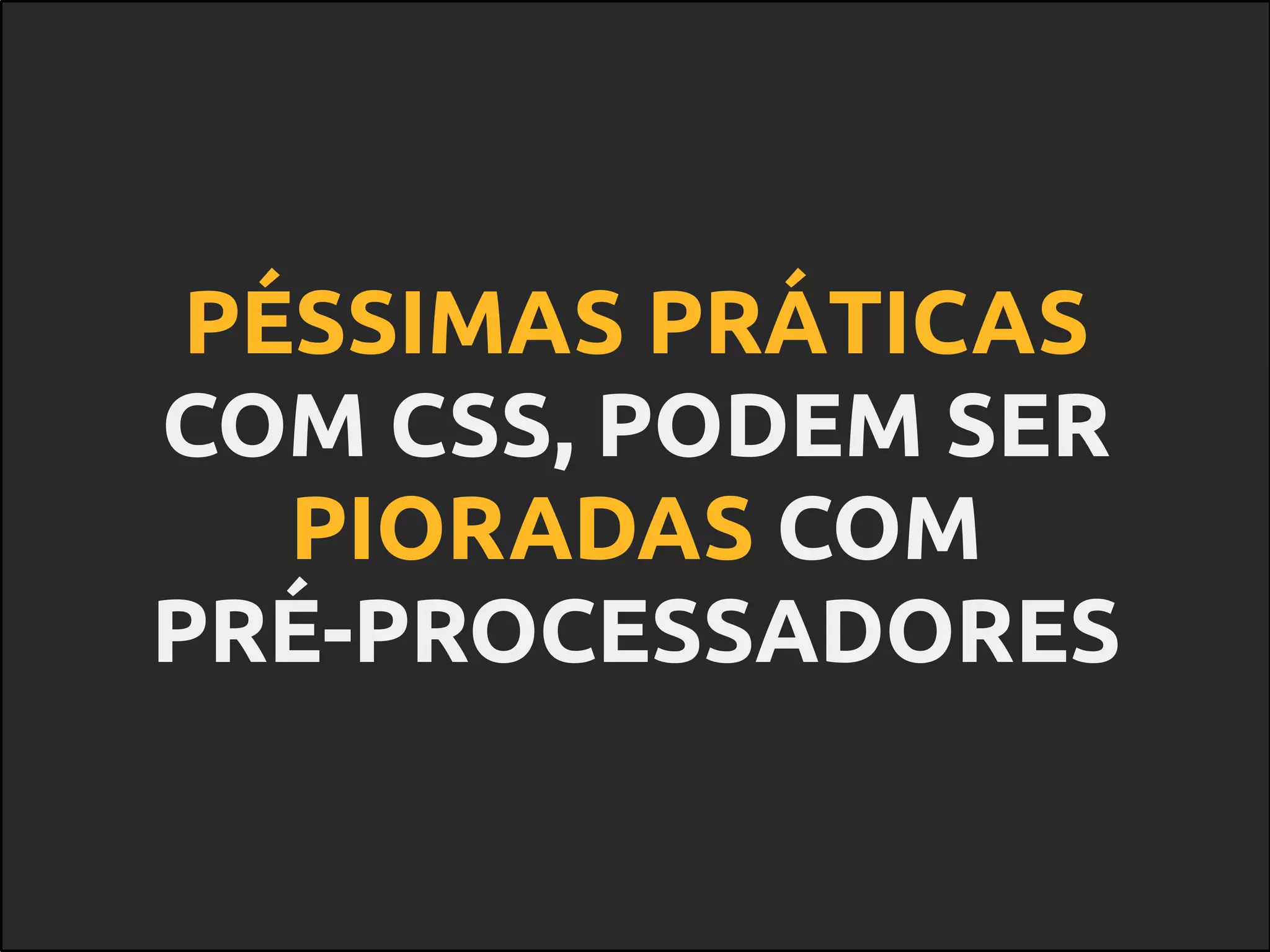 fazendo o mal com scss
.bisavo {
.avo {
.pai {
#wtf {
color: #f60;
}
}
}
}
.bisavo .avo .pai #wtf {
color: #f60;
}
SCSS CSS
 