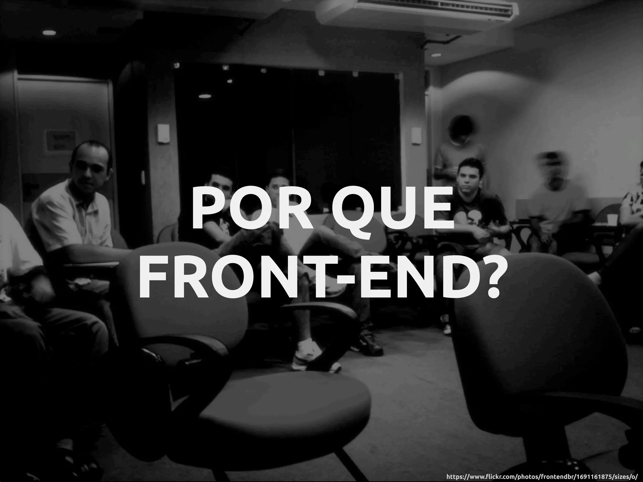 https://www.!ickr.com/photos/frontendbr/1691161875/sizes/o/
POR QUE
FRONT-END?
 