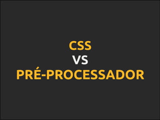 vantagens
- produtividade
- facilidade de trabalhar
com módulos
- uso de mixins
 