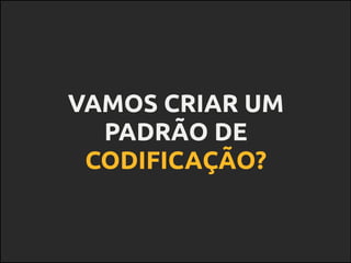 padrões
- aspas, chaves, ponto e vírgula
- espaçoes vs tabulações
- aspas simples vs apas duplas
- nomenclaturas para functions,
Object Literal, conditional
statement...
 