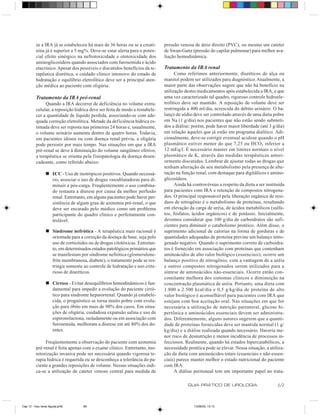 se a IRA já se estabeleceu há mais de 36 horas ou se a creati-     pressão venosa de átrio direito (PVC), ou mesmo um cateter
         nina já é superior a 5 mg%. Deve-se estar alerta para o poten-     de Swan-Ganz (pressão do capilar pulmonar) para melhor ava-
         cial efeito sinérgico na nefrotoxicidade e ototoxicidade dos       liação hemodinâmica.
         aminoglicosídeos quando associados com furosemida e ácido
         etacrínico. Apesar dos possíveis e discutidos benefícios da te-    Tratamento da IRA renal
         rapêutica diurética, o cuidado clínico intensivo do estado de            Como referimos anteriormente, diuréticos de alça ou
         hidratação e equilíbrio eletrolítico deve ser a principal aten-    manitol podem ser utilizados para diagnóstico. Atualmente, a
         ção médica ao paciente com oligúria.                               maior parte das observações sugere que não há benefício na
                                                                            utilização destes medicamentos após estabelecida a IRA, e que
         Tratamento da IRA pré-renal                                        uma vez caracterizado tal quadro, rigoroso controle hidroele-
              Quando a IRA decorrer de deficiência no volume extra-         trolítico deve ser mantido. A reposição de volume deve ser
         celular, a reposição hídrica deve ser feita de modo a restabele-   restringida a 400 ml/dia, acrescida do débito urinário. O ba-
         cer a quantidade de líquido perdida, associando-se com ade-        lanço de sódio deve ser controlado através de uma dieta pobre
         quada correção eletrolítica. Metade da deficiência hídrica es-     em Na (1 g/dia) nos pacientes que não estão sendo submeti-
         timada deve ser reposta nas primeiras 24 horas e, usualmente,      dos a diálise; porém, pode haver maior liberdade (até 3 g/dia)
         o volume urinário aumenta dentro de quatro horas. Todavia,         em relação àqueles que já estão em programa dialítico. Adi-
         em pacientes idosos ou com doença renal prévia, a oligúria         cionalmente, deve-se corrigir eventual acidose quando o pH
         pode persistir por mais tempo. Nas situações em que a IRA          plasmático estiver menor do que 7,25 ou HCO3 inferior a
         pré-renal se deve à diminuição do volume sangüíneo efetivo,        12 mEq/l. É necessário manter em limites normais o nível
         a terapêutica se orienta pela fisiopatologia da doença desen-      plasmático de K, através das medidas terapêuticas anteri-
         cadeante, como referido abaixo:                                    ormente discutidas. Lembrar de ajustar todas as drogas que
                                                                            tenham alteração de seu metabolismo pela presença de alte-
                n ICC - Uso de inotrópicos positivos. Quando necessá-       ração na função renal, com destaque para digitálicos e amino-
                  rio, associar o uso de drogas vasodilatadoras para di-    glicosídeos.
                  minuir a pós-carga. Freqüentemente o uso combina-               Ainda há controvérsias a respeito da dieta a ser instituída
                  do restaura a diurese por causa da melhor perfusão        para pacientes com IRA e retenção de compostos nitrogena-
                  renal. Entretanto, em alguns pacientes pode haver per-    dos. O principal responsável pela liberação orgânica de resí-
                  sistência de algum grau de azotemia pré-renal, o que      duos de nitrogênio é o metabolismo de proteínas, resultando
                  deve ser encarado pelo médico como um problema            em elevação da carga de uréia, de ácidos metabólicos (sulfa-
                  participante do quadro clínico e perfeitamente con-       tos, fosfatos, ácidos orgânicos) e de potássio. Inicialmente,
                  trolável.                                                 devemos considerar que 100 g/dia de carboidratos são sufi-
                                                                            cientes para diminuir o catabolismo protéico. Além disso, o
                n Síndrome nefrótica - A terapêutica mais racional é        suprimento adicional de calorias na forma de gorduras e de
                  orientada para a correção da doença de base, seja pelo    quantidades adequadas de proteína previne um balanço nitro-
                  uso de corticóides ou de drogas citotóxicas. Entretan-    genado negativo. Quando o suprimento correto de carboidra-
                  to, em determinados estados patológicos primários que     tos é fornecido em associação com proteínas que contenham
                  se manifestam por síndrome nefrótica (glomerulone-        aminoácidos de alto valor biológico (essenciais), ocorre um
                  frite membranosa, diabete), o tratamento pode se res-     balanço positivo de nitrogênio, com a vantagem de a uréia
                  tringir somente ao controle de hidratação e uso crite-    e outros compostos nitrogenados serem utilizados para a
                  rioso de diuréticos.                                      síntese de aminoácidos não-essenciais. Ocorre então con-
                                                                            comitante melhora dos sintomas clínicos e diminuição na
                n Cirrose - Evitar desequilíbrios hemodinâmicos é fun-      concentração plasmática de uréia. Portanto, uma dieta com
                  damental para impedir a evolução do paciente cirró-       1.800 a 2.500 kcal/dia e 0,5 g/kg/dia de proteína de alto
                  tico para síndrome hepatorrenal. Quando já estabele-      valor biológico é aconselhável para pacientes com IRA que
                  cida, o prognóstico se torna muito pobre com evolu-       estejam com boa aceitação oral. Nas situações em que for
                  ção para óbito em mais de 90% dos casos. Em situa-        necessária a utilização de nutrição parenteral, glicose hi-
                  ções de oligúria, cuidadosa expansão salina e uso de      pertônica e aminoácidos essenciais devem ser administra-
                  espironolactona, isoladamente ou em associação com        dos. Diferentemente, alguns autores sugerem que a quanti-
                  furosemida, melhoram a diurese em até 80% dos do-         dade de proteínas fornecidas deve ser mantida normal (1 g/
                  entes.                                                    kg/dia) e a diálise realizada quando necessário. Haveria me-
                                                                            nor risco de desnutrição e menor incidência de processos in-
              Freqüentemente a observação do paciente com azotemia          fecciosos. Realmente, quando há estados hipercatabólicos, a
         pré-renal é feita apenas com o exame clínico. Entretanto, mo-      necessidade protéica pode se elevar. Nessa situação, a utiliza-
         nitorização invasiva pode ser necessária quando vigorosa te-       ção da dieta com aminoácidos totais (essenciais e não-essen-
         rapia hídrica é requerida ou se desconheça a tolerância do pa-     ciais) parece manter melhor o estado nutricional do paciente
         ciente a grandes reposições de volume. Nessas situações indi-      com IRA.
         ca-se a utilização de cateter venoso central para medida de              A diálise peritoneal tem um importante papel no trata-

                                                                                        GUIA PRÁTICO DE UROLOGIA                         69


Cap 13 - Insu renal Aguda.pm6      69                                                       13/06/00, 13:13
 