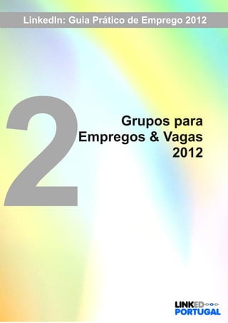 LinkedIn: Guia Prático de Emprego 2012 
2 Grupos para 
Empregos & Vagas 
2012 
 