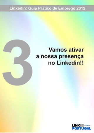 LinkedIn: Guia Prático de Emprego 2012 
3 Vamos ativar 
a nossa presença 
no Linkedin!! 
 