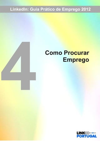 LinkedIn: Guia Prático de Emprego 2012 
Emprego 4 
Como Procurar 
 