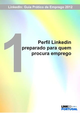 LinkedIn: Guia Prático de Emprego 2012 
1procura Perfil Linkedin 
preparado para quem 
emprego 
 