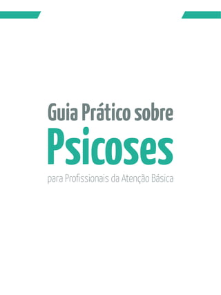 Guia Prático sobre Psicoses N?P?/PMÂQQGML?GQB? RCL‹‡M!…QGA? 
2 
 