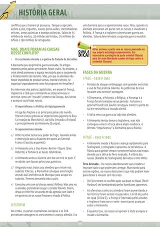 HISTÓRIA
       REDAÇÃO GERAL
           Ç
conﬂitos que o homem já provocou. Tanques especiais,                  uma barreira para o expansionismo russo. Mas, quando os
aviões a jato, foguetes, navios porta aviões, metralhadoras           alemães assinaram um pacto com os russos e invadiram a
velozes, armas químicas e bombas atômicas. Saldo de 55                Polônia. A França e a Inglaterra decretaram guerra aos
milhões de mortos, 35 milhões de feridos, 20 milhões de               alemães. Estava determinada a segunda guerra mundial.
órfãos e 190 milhões de refugiados.

MAS, QUAIS FORAM AS CAUSAS                                                    Hitler assinou o pacto com os russos pensando na
DESSE CONFLITO?                                                               sua própria estratégia expansionista. Era
                                                                              necessária a proteção da parte oriental (Rússia)
• O crescimento alemão e a quebra do Tratado de Versalhes                     para ter mais liberdade e poder de fogo contra a
                                                                              ocidental (Europa).
A Alemanha saiu da primeira guerra arrasada. Os artigos
impostos pelos países vencedores foram cruéis. No entanto, a
crise alemã promoveu o espaço necessário para o surgimento            FASES DA GUERRA
e fortalecimento do nazismo. Mas, por que os alemães não
foram impedidos de produzir armas, montar exército, se                I FASE – 1939 A 1942
organizar separadamente como foi proposto em Versalhes?               • Período de ataques relâmpagos com grandes exércitos
Era interesse dos países capitalistas, em especial França,              e uso de força bélica máxima. As potências do eixo
Inglaterra e EUA que a Alemanha se desenvolvesse e                      levaram uma sensível vantagem.
servisse como um “escudo” protetor da Europa, das ideias              • A Dinamarca, a Holanda, a Bélgica, a Noruega e a
e avanços socialistas russos.                                           França foram tomadas nesse período. Inclusive o
• O imperialismo e a Política de Apaziguamento                          general francês De Gaulle conseguiu manter a parte do
                                                                        sul em resistência à invasão alemã.
    A Liga das Nações e os principais países do mundo
    ﬁzeram vistas grossas ao imperialismo japonês na Ásia             • A Itália entra na guerra ao lado dos alemães.
    (a invasão da Manchúria), da Itália (invasão a Etiópia)           • A Alemanha tentou tomar a Inglaterra, mas não
    e principalmente da Alemanha (Europa).                              conseguiu vencer a força aérea anglo-saxônica. A
• O expansionismo alemão                                                derrota “impulsionou” a Alemanha para a Rússia

a) Hitler resolve testar seu poder de fogo, levando armas
   e destruição para a Espanha em apoio ao General                    II FASE - 1942 A 1945
   Franco (Fascista espanhol).                                        • A Alemanha invade a Rússia e avança rapidamente para
b) A Alemanha cria o Eixo Roma-Berlim-Tóquio (Eixo                      Stalingrado, Leningrado e aproxima-se de Moscou. A
   Roberto) e fortalece as bases totalitárias.                          Rússia para ganhar tempo e promover baixas nas tropas
                                                                        alemãs usa a tática da Terra arrasada. A vitória dos
c) A Alemanha anexa a Áustria sem dar um tiro se quer. É                russos (Batalha de Stalingrado) derrubou o mito Hitler.
   recebido com louvor pelos seus patrícios.
                                                                      Terra Arrasada – Os russos abandonavam suas cidades e
d) Alegando maus tratos aos alemães que viviam nos                    levavam tudo o que poderiam carregar. Marchando para
   sudetos Tchecos, a Alemanha consegue autorização                   outras regiões, os russos destruíam o que não podiam levar
   através da Conferência de Munique para ocupar os                   para deixar o invasor sem recursos.
   sudetos. Termina tomando todo o país.
                                                                      • Os EUA entram no conﬂito após sua base no Havaí (Pearl
e) Como deu certo com os tchecos vamos à Polônia. Mais uma vez          Harbour) ser bombardeada pelos Kamikazes japoneses.
   os alemães pretenderam ocupar o corredor Polonês. Porém,
   dessa vez Hitler fez um acordo de não agressão com Stalin e        • As ofensivas contra os alemães foram aumentando e
   em parceria com os russos ﬁrmaram a invasão à Polônia.               territórios foram sendo recuperados. Em 06 de junho
                                                                        de 1944 (O Dia D), a França é libertada pelos aliados
                                                                        e Ingleses franceses e norte-americanos avançam
O ESTOPIM                                                               sobre a Alemanha.
Até então, os países capitalistas europeus e os EUA                   • Enquanto isso, os russos recuperam o leste europeu e
percebiam vantagens no crescimento e avanço alemão. Era                 invade a Alemanha.

                                                                 44
 