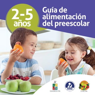 Guía de
alimentación
del preescolar
2-5años
Universidad de Chile 5 al día Chile
 