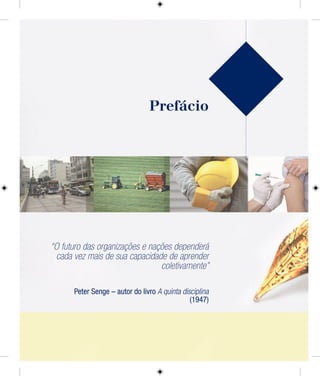 Prefácio
“O futuro das organizações e nações dependerá
cada vez mais de sua capacidade de aprender
coletivamente”
Peter Senge – autor do livro A quinta disciplina
(1947)
 
