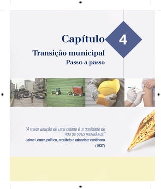 4
Transição municipal
Passo a passo
“A maior atração de uma cidade é a qualidade de
vida de seus moradores.”
Jaime Lerner, político, arquiteto e urbanista curitibano
(1937)
Capítulo
 