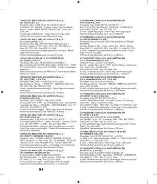 94
CONSELHO REGIONAL DE ADMINISTRAÇÃO 		
DO ACRE (CRA-AC)
Presidente: Adm. MARCOS CLAY LÚCIO DA SILVA
Av. Brasil nº 303 - Sala 201 - 2º andar - Centro Empresarial Rio
Branco - Centro - 69900-191 RIO BRANCO/AC - Fone: (68)
3224-1369
E-mail: craacre@gmail.com - Home Page: www.craac.org.br
Horário de funcionamento: das 8 horas às 18 horas
CONSELHO REGIONAL DE ADMINISTRAÇÃO 		
DE ALAGOAS (CRA-AL)
Presidente: Adm. ARMANDO LÔBO PEREIRA GOMES
Rua João Nogueira nº. 51 - Farol - 57051-400 - MACEIÓ/AL -
Fone: (82) 3221-2481 - Fax: (82) 3221-2481
E-mail: presidencia@craal.org.br; gabinete@craal.org.br - Home
Page: www.craal.org.br
Horário de funcionamento: das 8 horas às 14 horas
CONSELHO REGIONAL DE ADMINISTRAÇÃO 		
DO AMAPÁ (CRA-AP)
Presidente: Adm. VALTER SAMPAIO CANTUÁRIA
Rua Jovino Dinoá nº 2455 (Av. Pedro Baião e Ataíde Teive) - 68900-
075 - MACAPÁ/AP - Fone: (96) 3223-8602 - E-mail: cra.macapa@
gmail.com
Horário de funcionamento: das 8 horas às 17 horas/Atend. Público
9 horas às 15 horas
CONSELHO REGIONAL DE ADMINISTRAÇÃO 		
DO AMAZONAS (CRA-AM)
Presidente: Adm. JOSÉ CARLOS DE SÁ COLARES
Rua Apurinã, 71 - Praça 14 - 69020-170 - MANAUS/AM - Fone:
(92) 3303-7100 - Fax: (92) 3303-7101
E-mail: conselho@craamazonas.org.br - Home Page: www.craama-
zonas.org.br
Horário de funcionamento: das 8 horas às 17h30min
CONSELHO REGIONAL DE ADMINISTRAÇÃO 		
DA BAHIA (CRA-BA)
Presidente: Adm. ROBERTO IBRAHIM UEHBE
Av. Tancredo Neves nº 999 - Ed. Metropolitano Alfa - Salas 601/602
- Caminho das Árvores - 41820-021 - SALVADOR/BA - Fone: (71)
3311-2583 - Fax: (71) 3311-2573
E-mail: cra-ba@cra-ba.org.br - Home Page: www.cra-ba.org.br
Horário de funcionamento: das 9 horas às 17h30min
CONSELHO REGIONAL DE ADMINISTRAÇÃO 		
DO CEARÁ (CRA-CE)
Presidente: Adm. ILAILSON SILVEIRA DE ARAÚJO
RuaDonaLeopoldinanº935-Centro-60110-001-FORTALEZA/CE
Fone: (85) 3421-0909/3421-0901 - Fax: (85) 3421-0900
E-mail: presidente@cra-ce.org.br; superintendente@cra-ce.org.br
Home Page: www.craceara.org.br - Horário de funcionamento: das
8:30 horas às 18:00 horas
CONSELHO REGIONAL DE ADMINISTRAÇÃO 		
DO DISTRITO FEDERAL (CRA-DF)
Presidente: Adm. CARLOS ALBERTO FERREIRA JÚNIOR
SAUS - Quadra 6 - 2o. Pav. - Conj. 201 - Ed. Belvedere - 70070-915
- BRASÍLIA/DF - Fone: (61) 4009-3333 - Fax: (61) 4009-3399
E-mail: presidencia@cradf.org.br, - Home Page: www.cradf.org.br
Horário de funcionamento: das 9 horas às 17 horas
CONSELHO REGIONAL DE ADMINISTRAÇÃO 		
DO ESPIRITO SANTO (CRA-ES)
Presidente: Adm. MARCOS FELIX LOUREIRO
Rua Aluysio Simões, 172 - Bento Ferreira - 29050-632 - VITÓRIA/
ES - Fone: (27) 2121-0500 - Fax: (27) 2121-0539
E-mail: craes@craes.org.br - Home Page: www.craes.org.br
Horário de funcionamento: das 8:30 horas às 17:30 horas
CONSELHO REGIONAL DE ADMINISTRAÇÃO 		
DE GOIÁS (CRA-GO)
Presidente: Adm. JOÃO DIVINO DE BRITO
Rua 1.137, Nº 229, Setor Marista - 74180-160 - GOIÂNIA/GO -
Fone: (62) 3230-4769 - Fax: (62) 3230-4731
E-mail: crago@crago.org.br - Home Page: www.crago.org.br
Horário de funcionamento: das 8 horas às 18 horas
CONSELHO REGIONAL DE ADMINISTRAÇÃO 		
DO MARANHÃO (CRA-MA)
Presidente: Adm. ISABELLE CRISTINE RODRIGUES FREIRE
MARTINS
Rua José Bonifácio, 920 - Centro - 65010-020 - SÃO LUIS/MA
Fone: (98) 3231-4160/3231-2976 - Fax: (98) 3231-4160/231-2976
E-mail: crama@cra-ma.org.br/financeiro@cra-ma.org.br - Home
Page: www.cra-ma.org.br
Horário de funcionamento: das 8 horas às 14 horas
CONSELHO REGIONAL DE ADMINISTRAÇÃO 		
DE MATO GROSSO (CRA-MT)
Presidente: Adm. ÁLVARO SCOLFARO
Rua 05 - Quadra 14 - Lote 05 - CPA - Centro Político e Administra-
tivo - 78050-900 - CUIABÁ/MT
Fone: (65) 3644-4769 - Fax: (65) 3644-4769
E-mail: cra.mt@terra.com.br - Home Page: www.cramt.org.br
Horário de funcionamento: das 11:30 horas às 17:30 horas
CONSELHO REGIONAL DE ADMINISTRAÇÃO 		
DE MATO GROSSO DO SUL (CRA-MS)
Presidente: Adm. HARDUIN REICHEL
RuaBodoquenanº16-Amambaí-79008-290-CAMPOGRANDE/MS
Fone: (67) 3316-0300
E-mail: presidencia@crams.org.br - Home Page: www.crams.org.br
Horário de funcionamento: das 8 horas às 17h30min
CONSELHO REGIONAL DE ADMINISTRAÇÃO 		
DE MINAS GERAIS (CRA-MG)
Presidente: Adm. PEDRO ROCHA FIÚZA
Avenida Afonso Pena nº 981 - 1o Andar - Centro - Ed. Sulacap -
30130-907 - BELO HORIZONTE/MG
Fone: (31) 3274-0677 - 3213-5396 - Fax: (31) 3273-5699/3213-6547
E-mail: presidencia@cramg.org.br - Home Page: www.cramg.org.br
Horário de funcionamento: das 8 horas às 18 horas
CONSELHO REGIONAL DE ADMINISTRAÇÃO 		
DO PARÁ (CRA-PA)
Presidente: Adm. JOSÉ CÉLIO SANTOS LIMA
Rua Osvaldo Cruz nº 307 - Comércio - 66017-090 - BELÉM/PA
Fone: (91) 3202-7889 - Fax: (91) 3202-7851
E-mail: gabinete@crapa.org.br / presidencia@crapa.org.br - Home
Page: www.crapa.org.br
Horário de funcionamento: das 9 horas às 15 horas
CONSELHO REGIONAL DE ADMINISTRAÇÃO 		
DA PARAIBA (CRA-PB)
Presidente: Adm. MOISÉS MARQUES DA SILVA
Av.Piauínº791-BairrodosEstados-58030-331-JOÃOPESSOA/PB
Fone: (83) 3224-3101/3243-3123
E-mail: crapb@crapb.org.br - Home Page: www.crapb.org.br
Horário de funcionamento: das 14 horas às 18 horas
CONSELHO REGIONAL DE ADMINISTRAÇÃO 		
DO PARANÁ (CRA-PR)
Presidente: Adm. GILBERTO SERPA GRIEBELER
RuaCel.Dulcídionº1565-ÁguaVerde-80250-100-CURITIBA/PR
Fone: (41) 3311-5555 - Fax: (41) 3311-5566
E-mail: presidencia@cra-pr.org.br - Home Page: www.cra-pr.org.br
Horário de funcionamento: das 9 horas às 18 horas
 