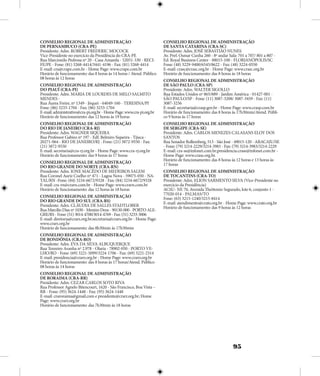 95
CONSELHO REGIONAL DE ADMINISTRAÇÃO 		
DE PERNAMBUCO (CRA-PE)
Presidente: Adm. ROBERT FREDERIC MOCOCK
Vice-Presidente no exercício da Presidência do CRA-PE
Rua Marcionilo Pedrosa nº 20 - Casa Amarela - 52051-330 - RECI-
FE/PE - Fone: (81) 3268-4414/3441-4196 - Fax: (81) 3268-4414
E-mail: cra@crape.com.br - Home Page: www.crape.com.br
Horário de funcionamento: das 8 horas às 14 horas / Atend. Público
08 horas às 12 horas
CONSELHO REGIONAL DE ADMINISTRAÇÃO 		
DO PIAUÍ (CRA-PI)
Presidente: Adm. MARIA DE LOURDES DE MELO SALMITO
MENDES -
Rua Áurea Freire, nº 1349 - Jóquei - 64049-160 - TERESINA/PI
Fone: (86) 3233-1704 - Fax: (86) 3233-1704
E-mail:administrativo@cra-pi.org.br-HomePage:www.cra-pi.org.br
Horário de funcionamento: das 12 horas às 19 horas
CONSELHO REGIONAL DE ADMINISTRAÇÃO 		
DO RIO DE JANEIRO (CRA-RJ)
Presidente: Adm. WAGNER SIQUEIRA
Rua Professor Gabizo nº 197 - Edf. Belmiro Siqueira - Tijuca -
20271-064 - RIO DE JANEIRO/RJ - Fone: (21) 3872-9550 - Fax:
(21) 3872-9550
E-mail: secretaria@cra-rj.org.br - Home Page: www.cra-rj.org.br
Horário de funcionamento: das 9 horas às 17 horas
CONSELHO REGIONAL DE ADMINISTRAÇÃO 		
DO RIO GRANDE DO NORTE (CRA-RN)
Presidente: Adm. IONE MACÊDO DE MEDEIROS SALEM
Rua Coronel Auriz Coelho nº 471 - Lagoa Nova - 59075-050 - NA-
TAL/RN -Fone: (84) 3234-6672/9328 - Fax: (84) 3234-6672/9328
E-mail: cra-rn@crarn.com.br - Home Page: www.crarn.com.br
Horário de funcionamento: das 12 horas às 18 horas
CONSELHO REGIONAL DE ADMINISTRAÇÃO 		
DO RIO GRANDE DO SUL (CRA-RS)
Presidente: Adm. CLÁUDIA DE SALLES STADTLOBER
RuaMarcílioDiasnº1030-MeninoDeus-90130-000-PORTOALE-
GRE/RS-Fone:(51)3014-4700/3014-4769-Fax:(51)3233-3006
E-mail: diretoria@crars.org.br;secretaria@crars.org.br - Home Page:
www.crars.org.br
Horário de funcionamento: das 8h30min às 17h30min
CONSELHO REGIONAL DE ADMINISTRAÇÃO 		
DE RONDÔNIA (CRA-RO)
Presidente: Adm. EVA DA SILVA ALBUQUERQUE
Rua Tenreiro Aranha nº 2.978 - Olaria - 78902-050 - PORTO VE-
LHO/RO - Fone: (69) 3221-5099/3224-1706 - Fax: (69) 3221-2314
E-mail: presidencia@craro.org.br - Home Page: www.craro.org.br
Horário de funcionamento: das 8 horas às 17 horas/Atend. Público
08 horas às 14 horas
CONSELHO REGIONAL DE ADMINISTRAÇÃO 		
DE RORAIMA (CRA-RR)
Presidente: Adm. CEZAR CARLOS SOTO RIVA
Rua Professor Agnelo Bitencourt, 1620 - São Francisco, Boa Vista –
RR - Fone: (95) 3624-1448 - Fax: (95) 3624-1448
E-mail: craroraima@gmail.com e presidente@crarr.org.br; Home
Page: www.crarr.org.br
Horário de funcionamento: das 7h30min às 18 horas
CONSELHO REGIONAL DE ADMINISTRAÇÃO 		
DE SANTA CATARINA (CRA-SC)
Presidente: Adm. JOSÉ SEBASTIÃO NUNES
Av. Pref. Osmar Cunha 260 - 8º andar Sala: 701 a 707/ 801 a 807 -
Ed. Royal Business Center - 88015-100 - FLORIANÓPOLIS/SC
Fone: (48) 3229-9400/6545/8622 - Fax: (48) 3224-0550
E-mail: crasc@crasc.org.br - Home Page: www.crasc.org.br
Horário de funcionamento: das 8 horas às 18 horas
CONSELHO REGIONAL DE ADMINISTRAÇÃO 		
DE SÃO PAULO (CRA-SP)
Presidente: Adm. WALTER SIGOLLO
Rua Estados Unidos nº 865/889 - Jardim América - 01427-001 -
SÃO PAULO/SP - Fone: (11) 3087-3208/ 3087-3459 - Fax: (11)
3087-3256
E-mail: secretaria@crasp.gov.br - Home Page: www.crasp.com.br
Horário de funcionamento: das 8 horas às 17h30min/Atend. Públi-
co 9 horas às 17 horas
CONSELHO REGIONAL DE ADMINISTRAÇÃO 		
DE SERGIPE (CRA-SE)
Presidente: Adm. CARLOS MENEZES CALASANS ELOY DOS
SANTOS
Rua Senador Rollemberg, 513 - São José - 49015-120 - ARACAJU/SE
- Fone: (79) 3214-2229/3214-3983 - Fax: (79) 3214-3983/3214-2229
E-mail: cra-se@infonet.com.br;presidencia.crase@infonet.com.br -
Home Page: www.crase.org.br.
Horário de funcionamento: das 8 horas às 12 horas e 13 horas às
17 horas
CONSELHO REGIONAL DE ADMINISTRAÇÃO 		
DE TOCANTINS (CRA-TO)
Presidente: Adm. ELION SARMENTO SILVA (Vice-Presidente no
exercício da Presidência)
ACSU- NE 70, Avenida Theôtonio Segurado, lote 6, conjunto 1 -
77020-014 - PALMAS/TO
Fone: (63) 3215-1240/3215-8414
E-mail: atendimento@crato.org.br - Home Page: www.crato.org.br
Horário de funcionamento: das 9 horas às 12 horas
 