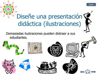 Diseñe una presentación didáctica (ilustraciones) Demasiadas ilustraciones pueden distraer a sus estudiantes. Cerrar 