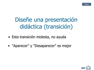 Diseñe una presentación didáctica (transición) Esta transición molesta, no ayuda "Aparecer" y "Desaparecer" es mejor Cerrar 