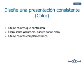 Diseñe una presentación consistente (Color) U tilice  colores que contrasten Claro sobre oscuro Vs. oscuro sobre claro U tilice  colores complementarios Cerrar 