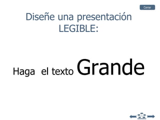 Haga  el texto  Grande Diseñe una presentación LEGIBLE: Cerrar 