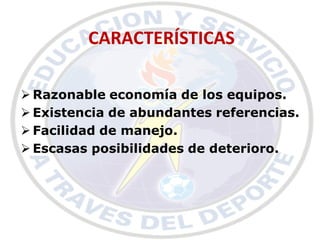 CARACTERÍSTICAS

 Razonable economía de los equipos.
 Existencia de abundantes referencias.
 Facilidad de manejo.
 Escasas posibilidades de deterioro.
 