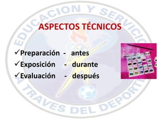 ASPECTOS TÉCNICOS

Preparación - antes
Exposición - durante
Evaluación - después
 