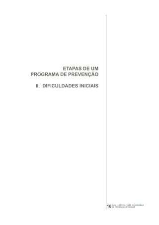 ETAPAS DE UM
PROGRAMA DE PREVENÇÃO

 II. DIFICULDADES INICIAIS




                                  GUIA PRÁTICO PARA PROGRAMAS
                             16   DE PREVENÇÃO DE DROGAS
 