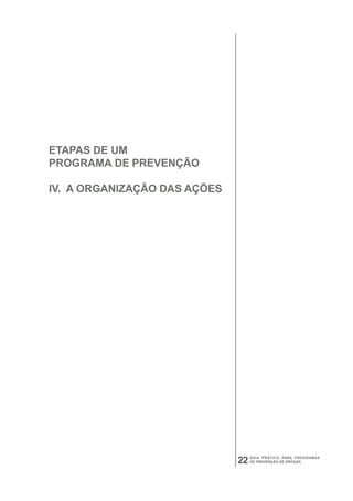 ETAPAS DE UM
PROGRAMA DE PREVENÇÃO

IV. A ORGANIZAÇÃO DAS AÇÕES




                                   GUIA PRÁTICO PARA PROGRAMAS
                              22   DE PREVENÇÃO DE DROGAS
 