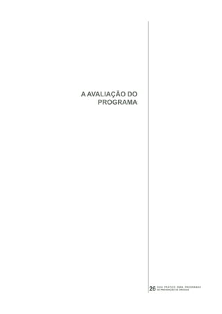 A AVALIAÇÃO DO
     PROGRAMA




                      GUIA PRÁTICO PARA PROGRAMAS
                 26   DE PREVENÇÃO DE DROGAS
 