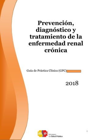 1
Prevención,
diagnóstico y
tratamiento de la
enfermedad renal
crónica
Guía de Práctica Clínica (GPC)
2018
 