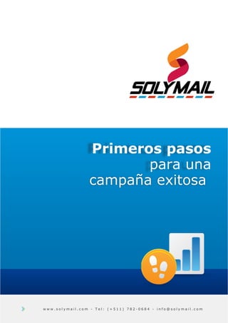 Email
Marketing

Primeros pasos
para una
campaña exitosa

www.solymail.com - Tel: (+511) 782-0684 - info@solymail.com

 