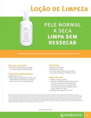 Loção de Limpeza

                                                                                     pele normal
                                                                                        a seca
                                                                                      limpa sem
                                                                                      ressecar
                               Loção de limpeza suave que remove, delicadamente, impurezas e sujeira da pele.




              Por que utilizar?                                                                 Indicação
              •  emove as impurezas sem agredir
                R                                                                               • Homens e mulheres;
                a camada protetora natural da pele.                                             • Pele normal a seca;
                                                                                                •  so diário, pelo menos duas vezes ao
                                                                                                  U
                                                                                                  dia, antes de tonificar e hidratar a pele.
              Principais ingredientes
              •  itaminas A, C e E;
                V
              •  leos naturais de amêndoa e kukui com
                Ó                                                                               Modo de uso
                propriedades hidratantes, que deixam                                            1. Molhe o rosto e pescoço;
                a pele macia e com toque agradável.                                             2.  plique a Loção de Limpeza NouriFusion
                                                                                                   A
                                                                                                   no rosto com movimentos circulares e
                                                                                                   de dentro para fora e no pescoço com
                                                                                                   movimentos suaves de cima para baixo.
                                                                                                   Evite a região dos olhos;
                                                                                                3. Enxágue com água morna a fria.

              INGREDIENTES: Water / Aqua, Diethylhexyl Malate, Olive Oil PEG-7 Esters, Cetyl Alcohol, Diisopropyl Dimer Dilinoleate, Glycerin, Methyl Glucose
              Sesquistearate, Butylene Glycol, PEG-20 Methyl Glucose Sesquistearate, Tocopheryl Acetate, Retinyl Palmitate, Ascorbic Acid Polypeptide, Tocopherol
              / Wheat Polypeptides, Camellia Sinensis Leaf Extract, Tilia Cordata Flower Extract / Tilia Cordata Extract, Daucus Carota Sativa (Carrot) Root / Daucus
              Carota, Simmondsia Chinensis (Jojoba) Seed Oil / Simmondsia Chinensis Oil, Prunus Amygdalus Dulcis (Sweet Almond) Oil / Prunus Amygdalus Dulcis
              Oil, Aleurites Moluccana Seed Oil / Aleurites Moluccana Nut Oil, Oenothera Biennis (Evening Primrose) Oil / Oenothera Biennis Oil, Lauramidopropyl
              Betaine, Xanthan Gum, Carbomer, Benzyl Alcohol, Triethanolamine, Benzophenone-4, Fragrance / Parfum, Disodium EDTA, Methylparaben, Propylparaben,
              Methylchloroisothiazolinone, Methylisothiazolinone, Red 33 / CI 17200.




                                                                           #2510 • 200 ml • 14PV



                                                                                                                                                                            47

N.E.indd 47                                                                                                                                                         30/03/12 2:46 PM
 
