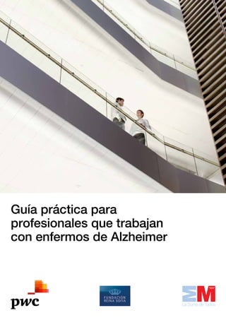 Guía práctica para
profesionales que trabajan
con enfermos de Alzheimer
 